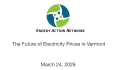 Energy Action Network - The Future of Electricity Prices in Vermont 3/24/2026