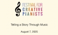 Festival For Creative Pianists - Telling a Story Through Music 8/7/2025