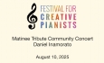Festival For Creative Pianists - Matinee Tribute Community Concert - Daniel Inamorato 8/10/2025