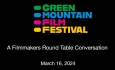 Green Mountain Film Festival - A Filmmakers Round Table Conversation 3/16/2024