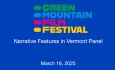 Green Mountain Film Festival - Narrative Features in Vermont Panel 3/16/2025