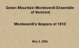 Green Mountain Monteverdi Ensemble of Vermont - Monteverdi's Vespers of 1610 5/3/2025