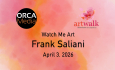 ORCA Media Art Walk - Watch Me Art - Frank Saliani 4/3/2026