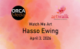 ORCA Media Art Walk - Watch Me Art - Hasso Ewing 4/3/2026