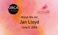 ORCA Media Art Walk - Watch Me Art - Jan Lloyd 6/5/2026