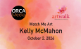 ORCA Media Art Walk - Watch Me Art - Kelly McMahon 10/2/2026