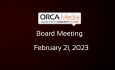 ORCA Media - Board Meeting February 21, 2023