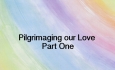 Your Spark of Humanity - Pilgrimaging our Love Part One