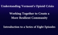 Understanding Vermont's Opioid Crisis - Introduction to a Series of Eight Episodes