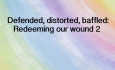 Your Spark of Humanity - Defended, distorted, baffled: Redeeming our wound 2
